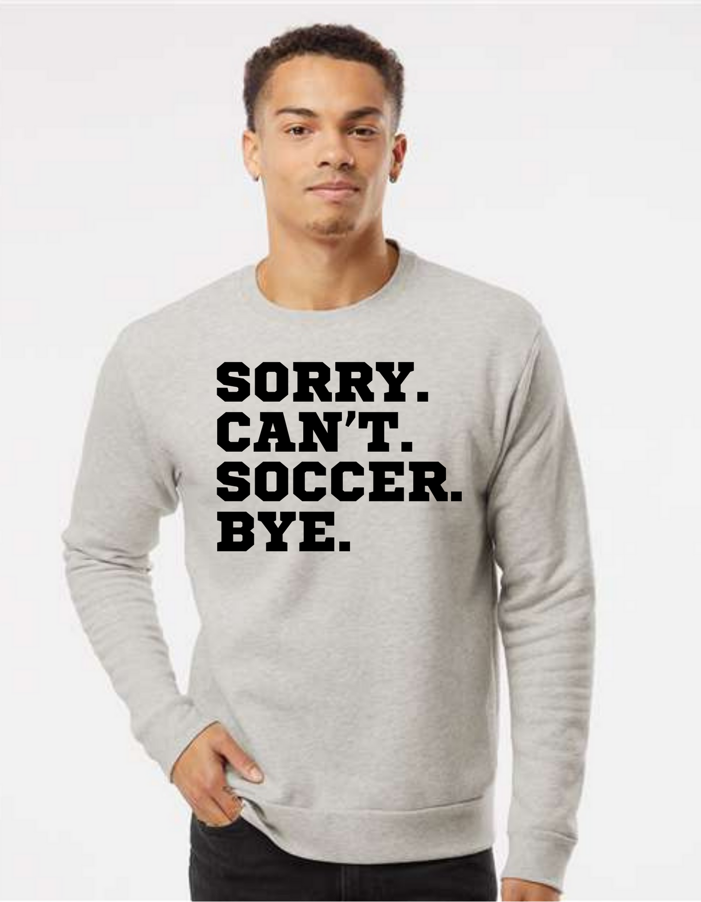 SideLine CrewNeck Sweatshirt - Sorry. Can't. Soccer. Bye.