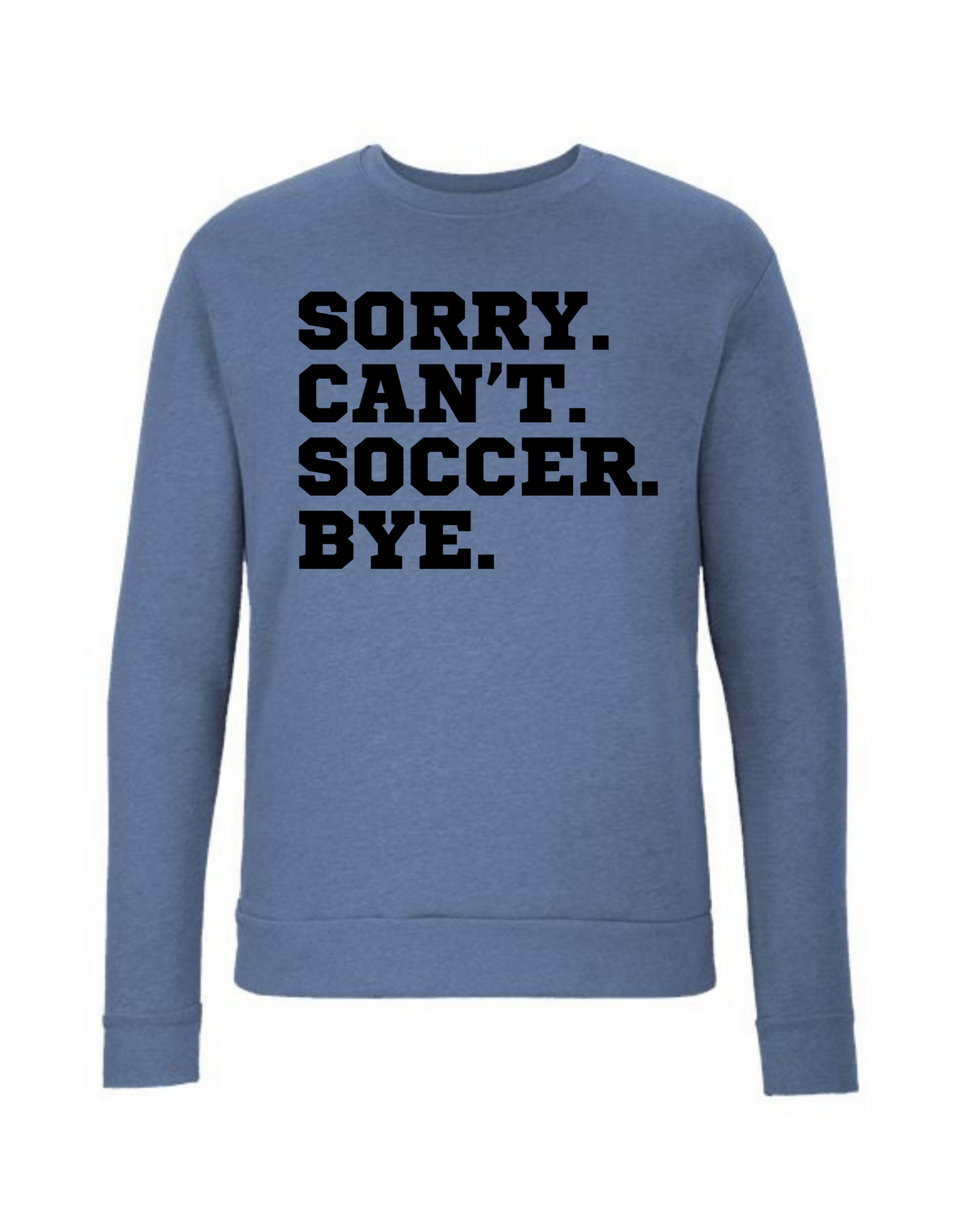 SideLine CrewNeck Sweatshirt - Sorry. Can't. Soccer. Bye.